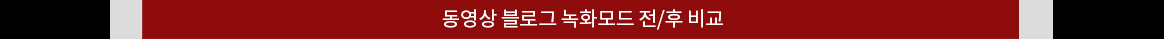 동영상 블로그 녹화모드 전/후 비교